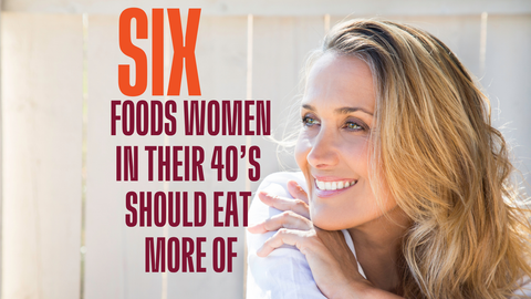 6 Foods Women In Their 40’s Should Eat More Of